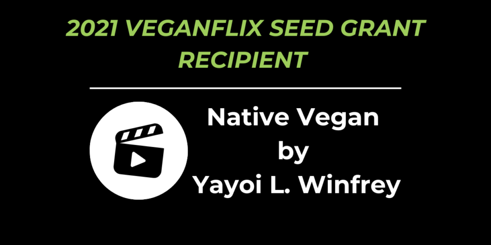 Black background with black film clapper icon and text '2021 VeganFlix Seed Grant Recipient Yayoi L. Winfrey for the film Native Vegan'.